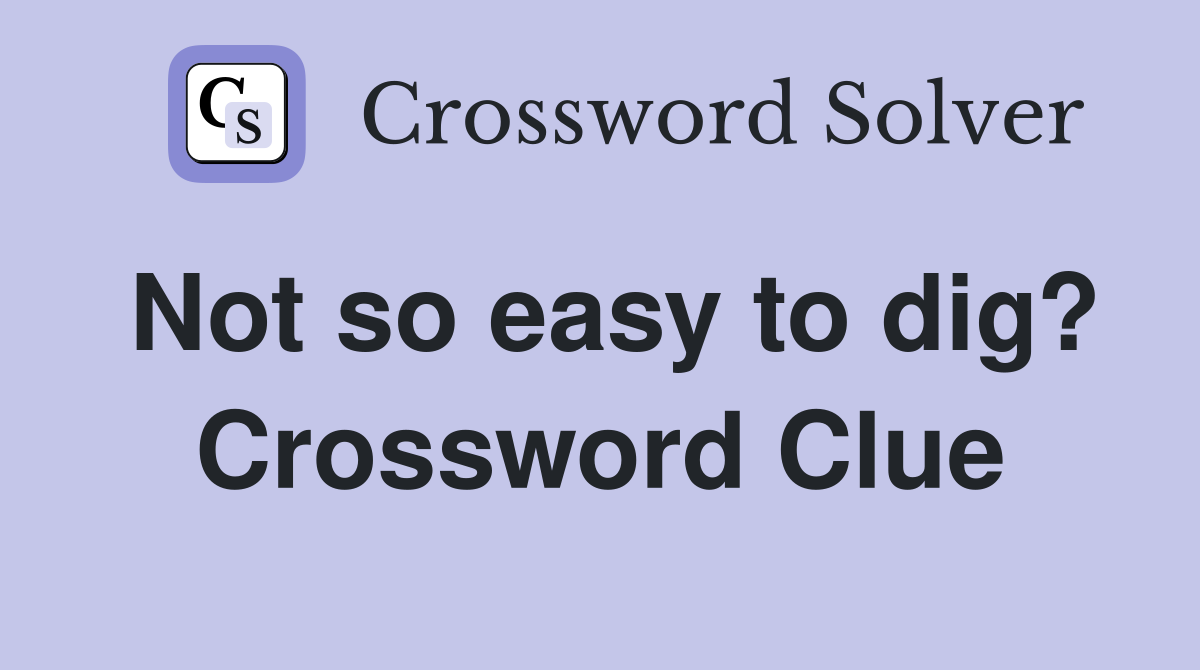 Not so easy to dig? Crossword Clue Answers Crossword Solver